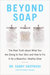 Beyond Soap The Real Truth about What You Are Doing to Your Skin and How to Fix It for a Beautiful, Healthy Glow by Sandy Skotnicki