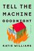 Tell the Machine Goodnight by Katie Williams