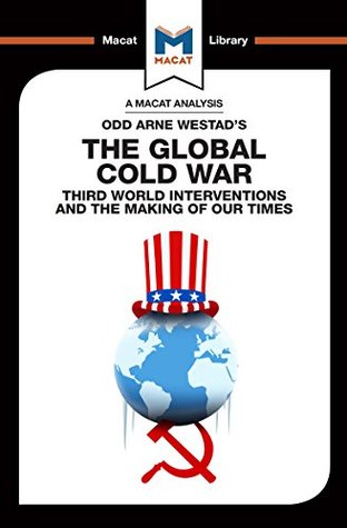 the-global-cold-war-third-world-interventions-and-the-making-of-our-times-the-macat-library