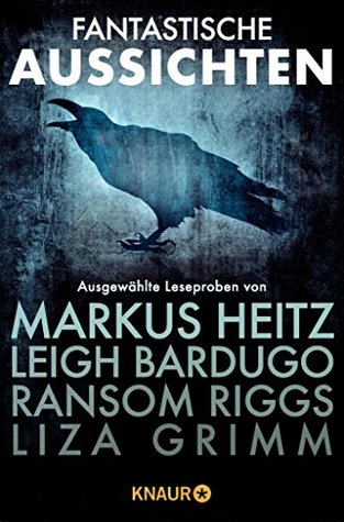Fantastische Aussichten: Fantasy & Science Fiction bei Knaur: Ausgewählte Leseproben von Markus Heitz, Leigh Bardugo, Ransom Riggs, Liza Grimm u.v.m.