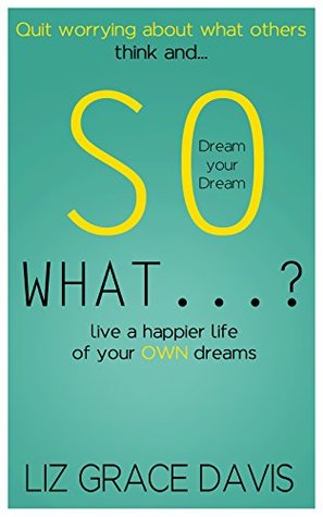 so-what-stop-worrying-about-what-others-think-and-make-your-dreams-come-true