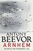 Arnhem The Battle for the Bridges, 1944 by Antony Beevor
