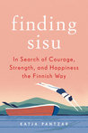 Finding Sisu: In Search of Courage, Strength, and Happiness the Finnish Way