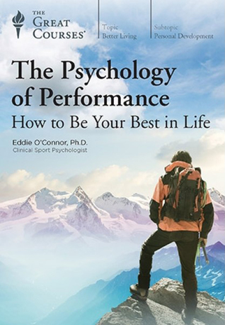 The Great Courses - The Psychology of Performance  -  Dr. Eddie O'Connor
