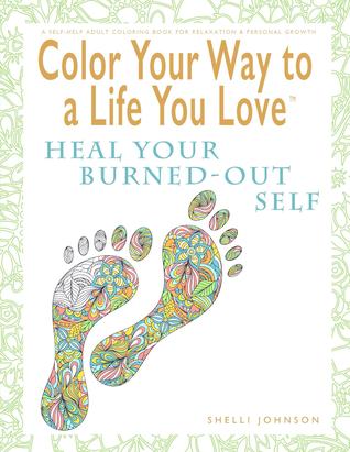 color-your-way-to-a-life-you-love-heal-your-burned-out-self-a-self-help-adult-coloring-book-for-relaxation-and-personal-growth