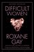 Difficult Women by Roxane Gay
