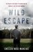 Wild Escape The Prison Break from Dannemora and the Manhunt that Captured America by Chelsia Rose Marcius