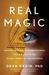 Real Magic Ancient Wisdom, Modern Science, and a Guide to the Secret Power of the Universe by Dean Radin