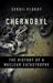Chernobyl The History of a Nuclear Catastrophe by Serhii Plokhy