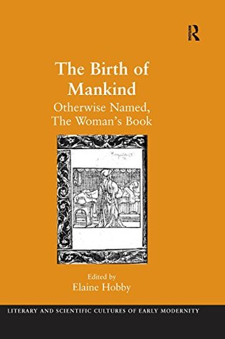 the-birth-of-mankind-otherwise-named-the-woman-s-book-literary-and-scientific-cultures-of-early-modernity