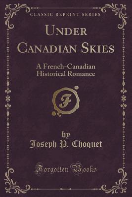 under-canadian-skies-a-french-canadian-historical-romance-classic-reprint