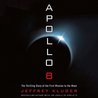 Apollo 8: The Thrilling Story of the First Mission to the Moon