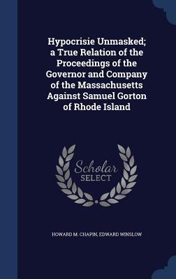 hypocrisie-unmasked-a-true-relation-of-the-proceedings-of-the-governor-and-company-of-the-massachusetts-against-samuel-gorton-of-rhode-island