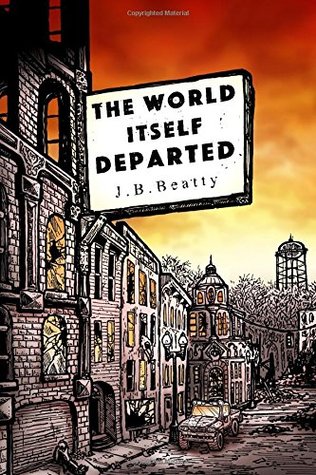 The World Itself Departed by J.B. Beatty