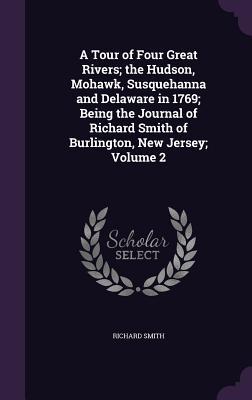 a-tour-of-four-great-rivers-the-hudson-mohawk-susquehanna-and-delaware-in-1769-being-the-journal-of-richard-smith-of-burlington-new-jersey-volume-2