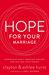 Hope for Your Marriage Experience God’s Greatest Desires for You and Your Spouse by Clayton and Ashlee Hurst