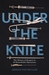 Under the Knife A History of Surgery in 28 Remarkable Operations by Arnold van de Laar