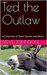 Ted the Outlaw A Collection of Short Stories and More by Steve Johnson