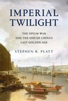 Imperial Twilight: The Opium War and the End of China's Last Golden Age