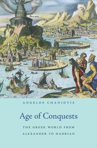 Age of Conquests The Greek World from Alexander to Hadrian (History of the Ancient World)