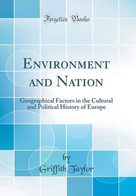environment-and-nation-geographical-factors-in-the-cultural-and-political-history-of-europe-classic-reprint