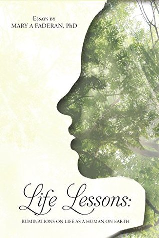 Child Development Essays Life Lessons Ruminations On Life As A Human On Earth Essays By Mary A Faderan Phd By Mary Faderan Examples Of Critique Essays also Essay On Constitution Life Lessons Ruminations On Life As A Human On Earth Essays By Mba Essay Examples