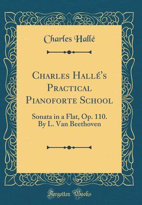 charles-halle-s-practical-pianoforte-school-sonata-in-a-flat-op-110-by-l-van-beethoven-classic-reprint