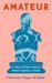 Amateur A True Story About What Makes a Man by Thomas Page McBee