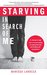Starving In Search of Me A Coming-of-Age Story of Overcoming An Eating Disorder and Finding Self-Acceptance by Marissa LaRocca