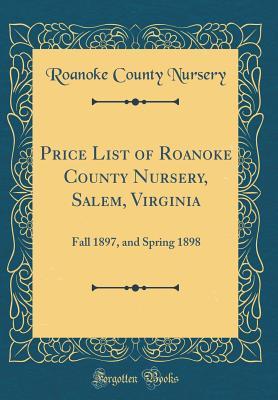 Price List Of Roanoke County Nursery M Virginia Fall 1897 Price List Of Roanoke County Nursery M Virginia Fall 1897 And Spring