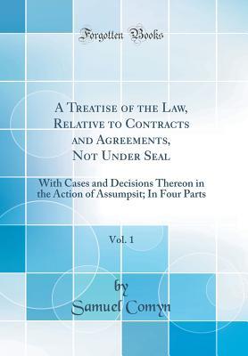 a-treatise-of-the-law-relative-to-contracts-and-agreements-not-under-seal-vol-1-with-cases-and-decisions-thereon-in-the-action-of-assumpsit-in-four-parts-classic-reprint