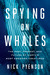 Spying on Whales The Past, Present, and Future of Earth's Most Awesome Creatures by Nick Pyenson