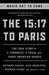 The 15 17 to Paris The True Story of a Terrorist, a Train, and Three American Heroes by Anthony Sadler