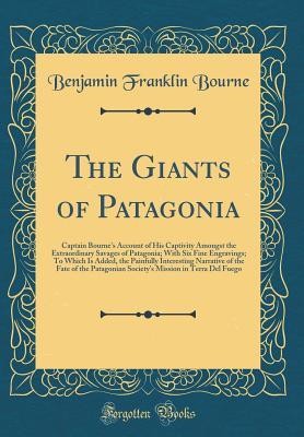 the-giants-of-patagonia-captain-bourne-s-account-of-his-captivity-amongst-the-extraordinary-savages-of-patagonia-with-six-fine-engravings-to-which-is-added-the-painfully-interesting-narrative-of-the-fate-of-the-patagonian-society-s-mission-in-terra-de