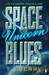Space Unicorn Blues by T.J. Berry