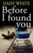BEFORE I FOUND YOU by Daisy White