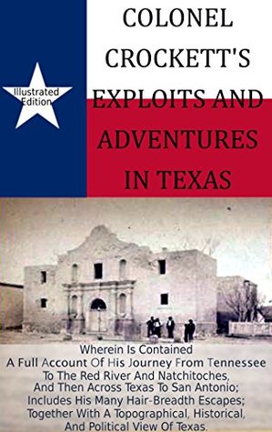colonel-crockett-s-exploits-and-adventures-in-texas-illustrated-wherein-is-contained-a-full-account-of-his-journey-from-tennessee-to-the-red-river-and-natchitoches-and-then-across-texas