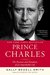 Prince Charles: The Passions and Paradoxes of an Improbable Life