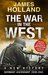 The War in the West - A New History Volume 1 Germany Ascendant 1939-1941 by James Holland