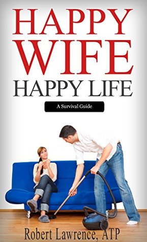 Happy Wife - Happy Life: A Survival Guide
