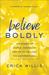 Believe Boldly The Power of Simple, Confident Prayer to Unleash the Supernatural by Erica Willis