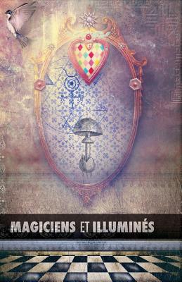 Magiciens Et Illumines: Les Templiers, Nicolas Flamel, Saint Germain, HP Blavatsky, Les Rose+croix, Apollonius de Tyane, Le Maitre Des Albigeois por Maurice Magre