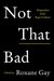 Not That Bad Dispatches from Rape Culture by Roxane Gay
