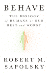 Behave: The Biology of Humans at Our Best and Worst