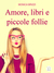 Amore, libri e piccole follie by Monica Brizzi