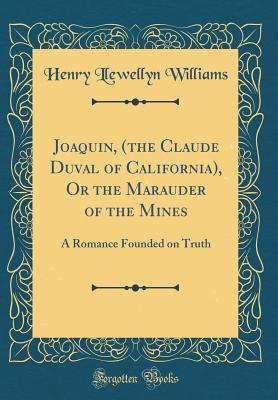 joaquin-the-claude-duval-of-california-or-the-marauder-of-the-mines-a-romance-founded-on-truth-classic-reprint