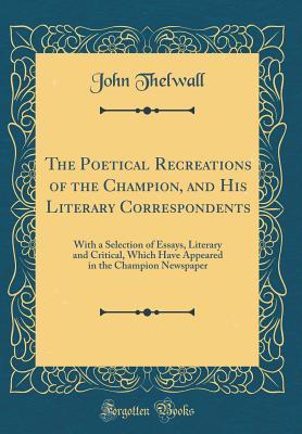 the-poetical-recreations-of-the-champion-and-his-literary-correspondents-with-a-selection-of-essays-literary-and-critical-which-have-appeared-in-the-champion-newspaper-classic-reprint