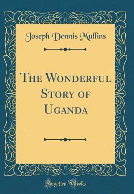 the-wonderful-story-of-uganda-classic-reprint