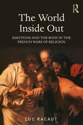 The World Inside Out: Emotions and the Body in the French Wars of Religion