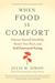 When Food Is Comfort Nurture Yourself Mindfully, Rewire Your Brain, and End Emotional Eating by Julie M. Simon